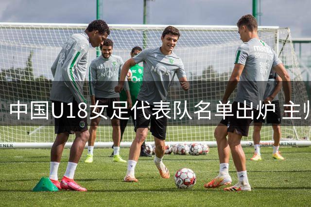 中国U18女足代表队名单出炉 主帅王洪亮带队出征东亚青运会