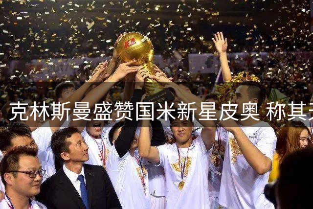 克林斯曼盛赞国米新星皮奥 称其天赋堪比哈兰德