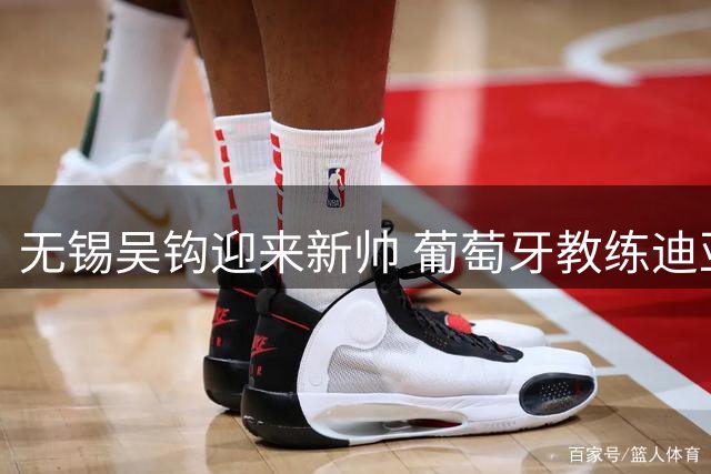 无锡吴钩迎来新帅 葡萄牙教练迪亚斯执掌教鞭