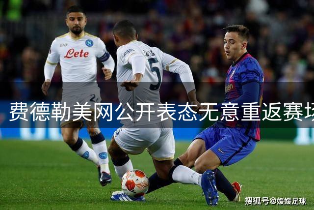 费德勒美网公开表态无意重返赛场 盛赞德约有望再夺大满贯